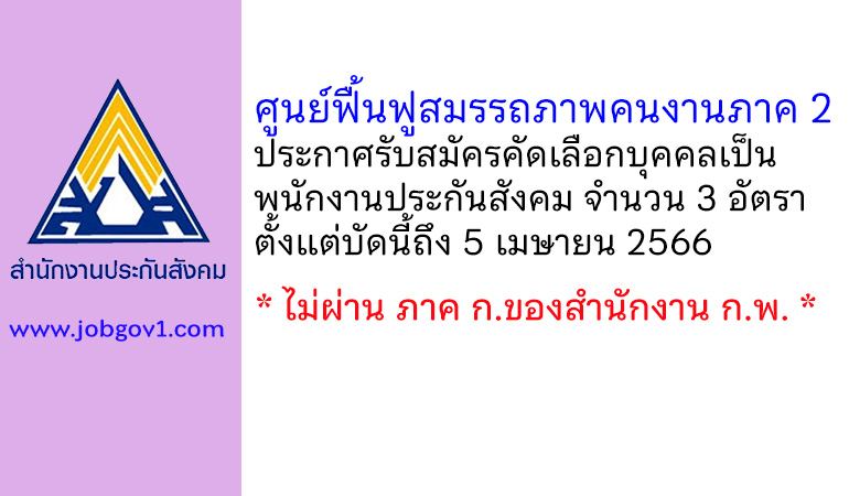 ศูนย์ฟื้นฟูสมรรถภาพคนงานภาค 2 รับสมัครคัดเลือกบุคคลเป็นพนักงานประกันสังคม 3 อัตรา