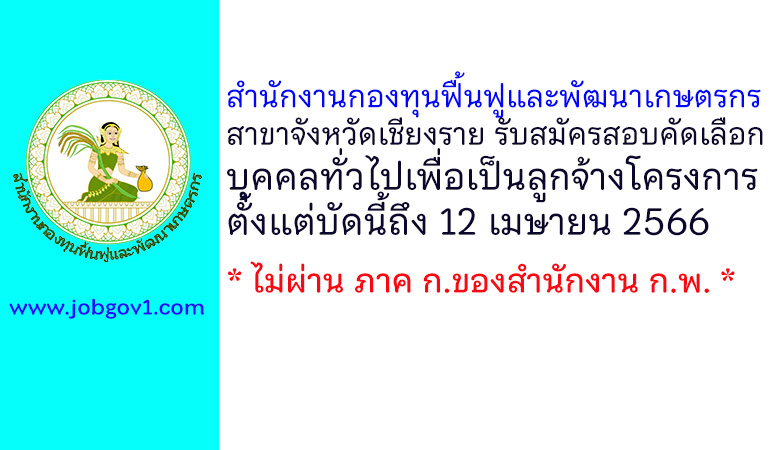 สำนักงานกองทุนฟื้นฟูและพัฒนาเกษตรกร สาขาจังหวัดเชียงราย รับสมัครลูกจ้างโครงการเร่งรัดการแก้ไขปัญหาหนี้ของเกษตรกร