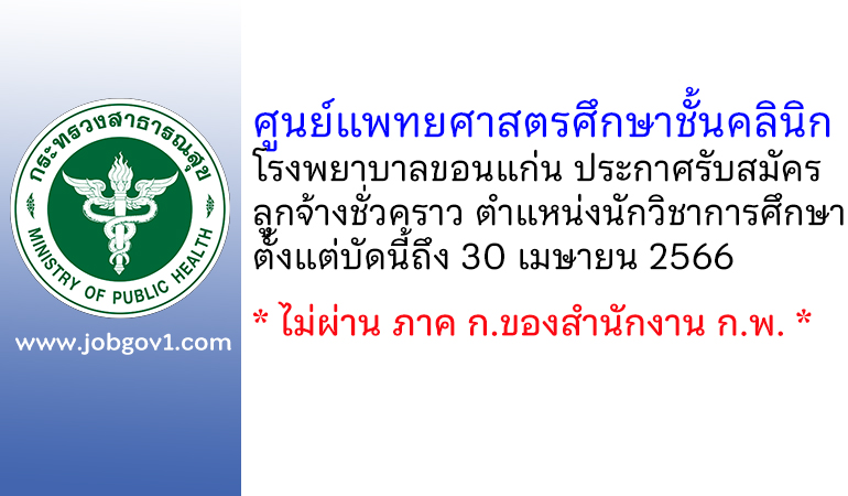 ศูนย์แพทยศาสตรศึกษาชั้นคลินิก โรงพยาบาลขอนแก่น รับสมัครลูกจ้างชั่วคราว ตำแหน่งนักวิชาการศึกษา