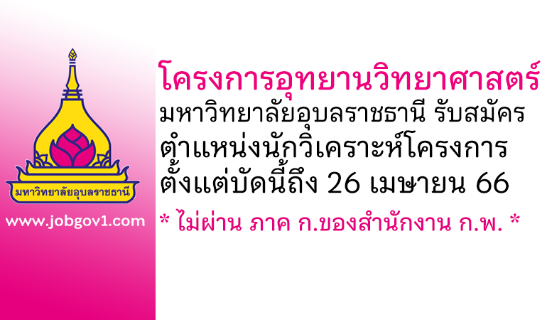 โครงการอุทยานวิทยาศาสตร์ มหาวิทยาลัยอุบลราชธานี รับสมัครลูกจ้างชั่วคราว ตำแหน่งนักวิเคราะห์โครงการ