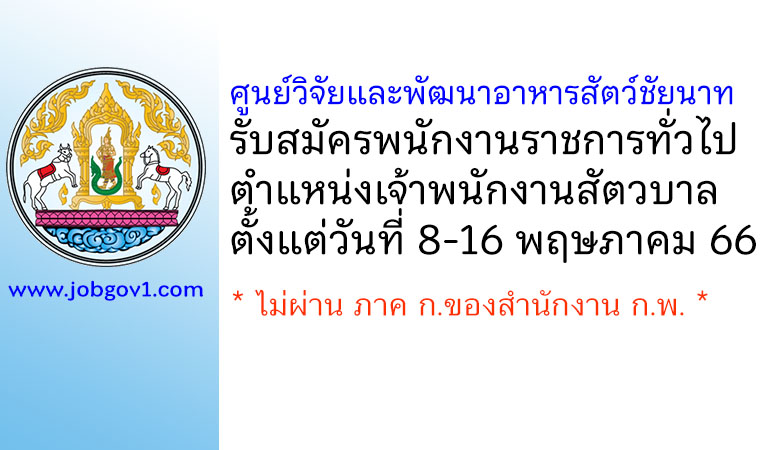 ศูนย์วิจัยและพัฒนาอาหารสัตว์ชัยนาท รับสมัครพนักงานราชการทั่วไป ตำแหน่งเจ้าพนักงานสัตวบาล