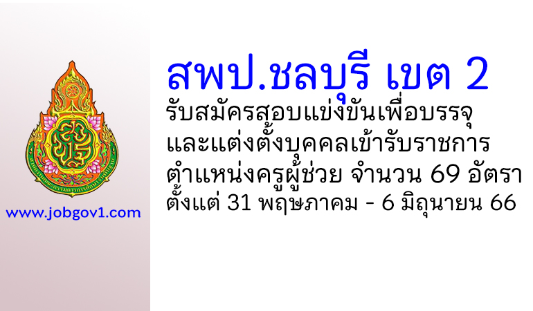 สพป.ชลบุรี เขต 2 รับสมัครสอบแข่งขันเพื่อบรรจุบุคคลเข้ารับราชการ ตําแหน่งครูผู้ช่วย 69 อัตรา