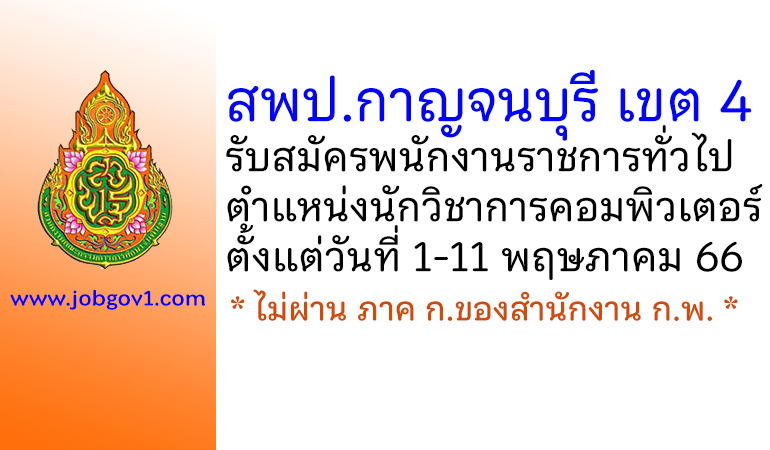 สพป.กาญจนบุรี เขต 4 รับสมัครพนักงานราชการทั่วไป ตำแหน่งนักวิชาการคอมพิวเตอร์