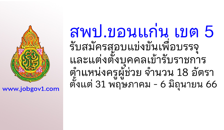 สพป.ขอนแก่น เขต 5 รับสมัครสอบแข่งขันเพื่อบรรจุบุคคลเข้ารับราชการ ตำแหน่งครูผู้ช่วย 18 อัตรา