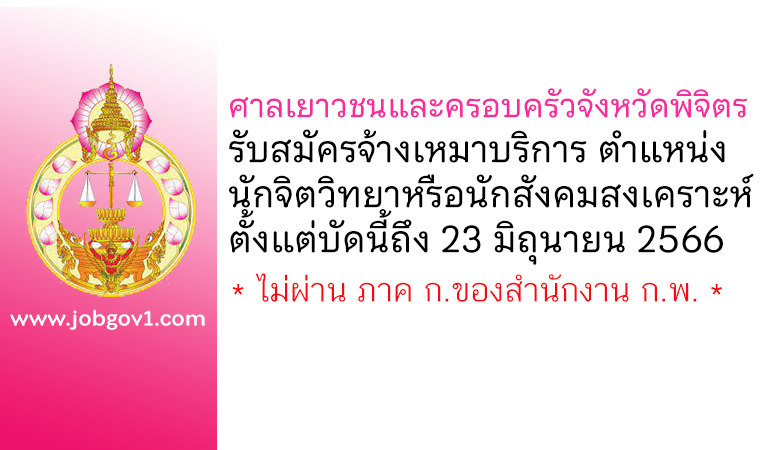 ศาลเยาวชนและครอบครัวจังหวัดพิจิตร รับสมัครพนักงานจ้างเหมาบริการ ตำแหน่งนักจิตวิทยาหรือนักสังคมสงเคราะห์