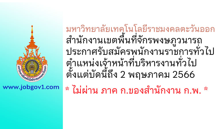 มหาวิทยาลัยเทคโนโลยีราชมงคลตะวันออก สำนักงานเขตพื้นที่จักรพงษภูวนารถ รับสมัครพนักงานราชการทั่วไป ตำแหน่งเจ้าหน้าที่บริหารงานทั่วไป