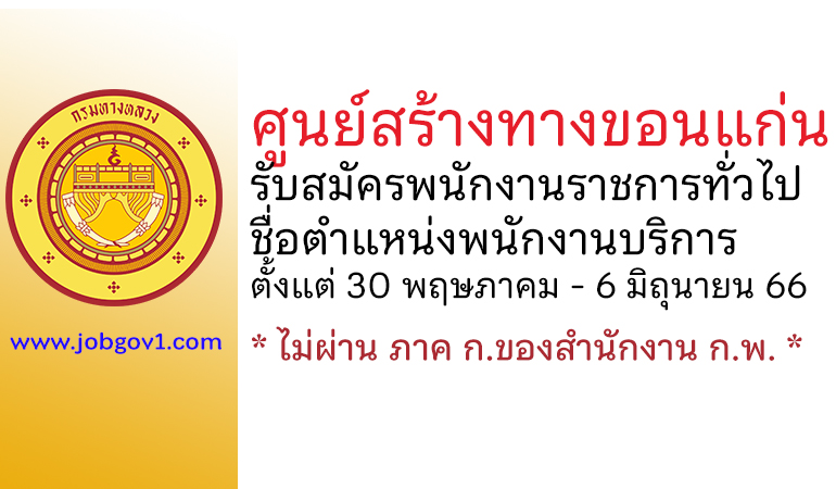 ศูนย์สร้างทางขอนแก่น รับสมัครพนักงานราชการทั่วไป ตำแหน่งพนักงานบริการ