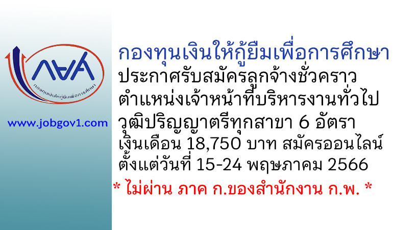 กองทุนเงินให้กู้ยืมเพื่อการศึกษา รับสมัครลูกจ้างชั่วคราว ตำแหน่งเจ้าหน้าที่บริหารงานทั่วไป 6 อัตรา