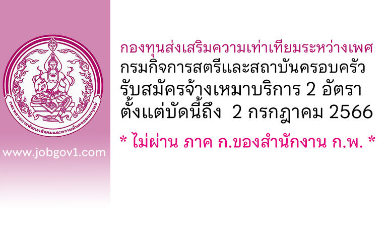 กองทุนส่งเสริมความเท่าเทียมระหว่างเพศ กรมกิจการสตรีและสถาบันครอบครัว รับสมัครจ้างเหมาบริการ 2 อัตรา