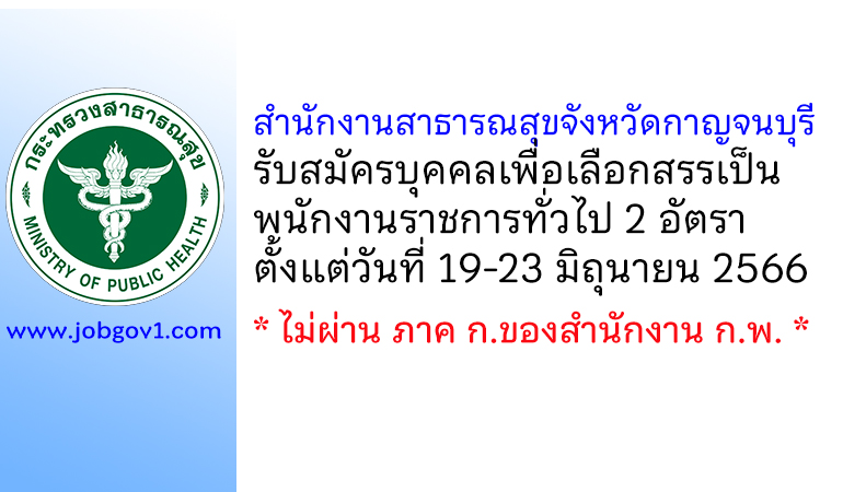 สำนักงานสาธารณสุขจังหวัดกาญจนบุรี รับสมัครบุคคลเพื่อเลือกสรรเป็นพนักงานราชการทั่วไป 2 อัตรา