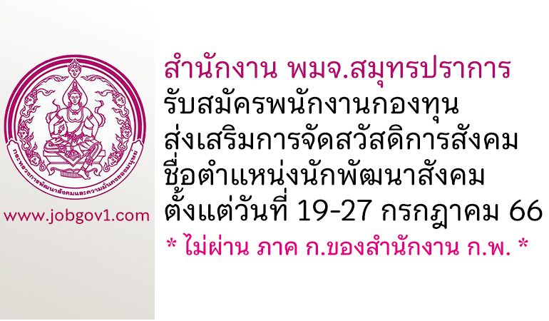 สำนักงาน พมจ.สมุทรปราการ รับสมัครพนักงานกองทุนส่งเสริมการจัดสวัสดิการสังคม ตำแหน่งนักพัฒนาสังคม