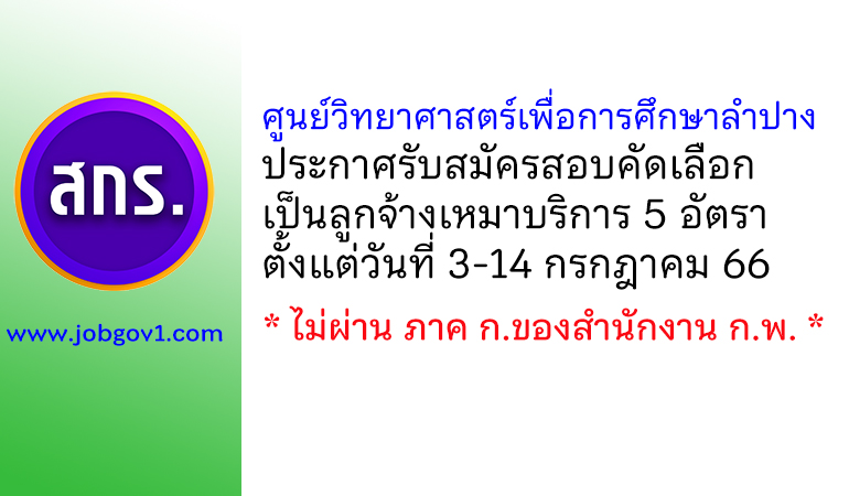 ศูนย์วิทยาศาสตร์เพื่อการศึกษาลำปาง รับสมัครลูกจ้างเหมาบริการ 5 อัตรา