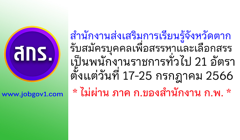 สำนักงานส่งเสริมการเรียนรู้จังหวัดตาก รับสมัครบุคคลเพื่อสรรหาและเลือกสรรเป็นพนักงานราชการทั่วไป 21 อัตรา