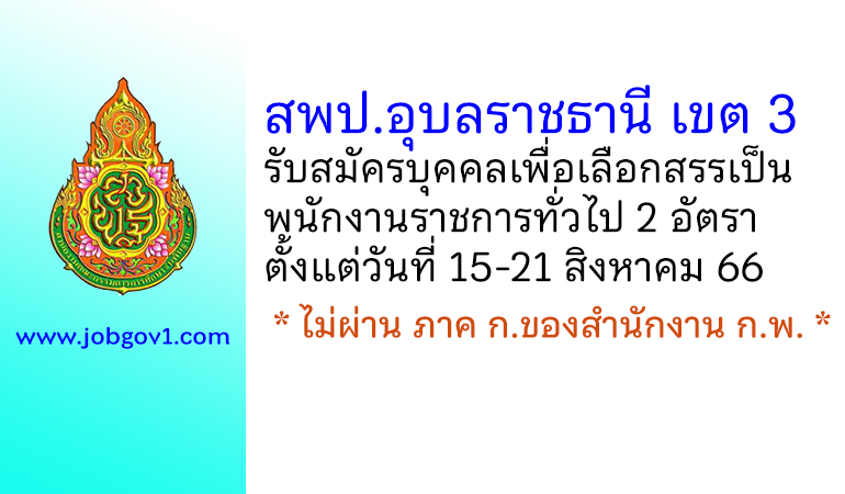 สพป.อุบลราชธานี เขต 3 รับสมัครบุคคลเพื่อเลือกสรรเป็นพนักงานราชการทั่วไป 2 อัตรา