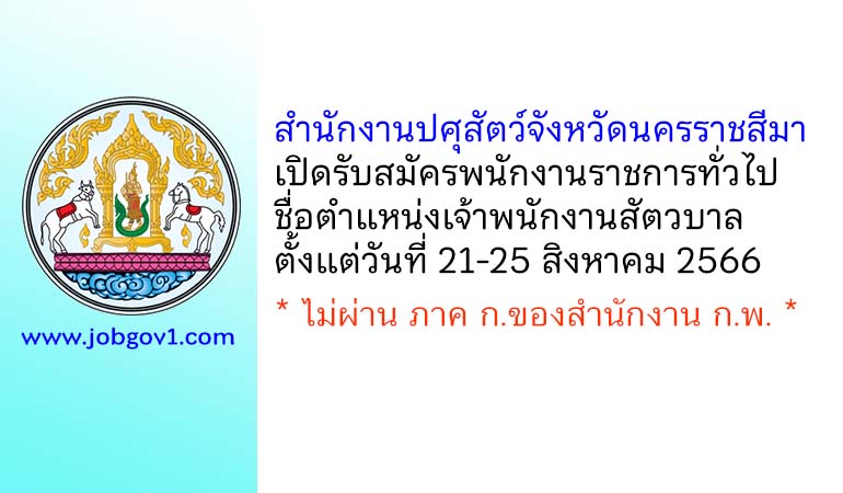 สำนักงานปศุสัตว์จังหวัดนครราชสีมา รับสมัครพนักงานราชการทั่วไป ตำแหน่งเจ้าพนักงานสัตวบาล