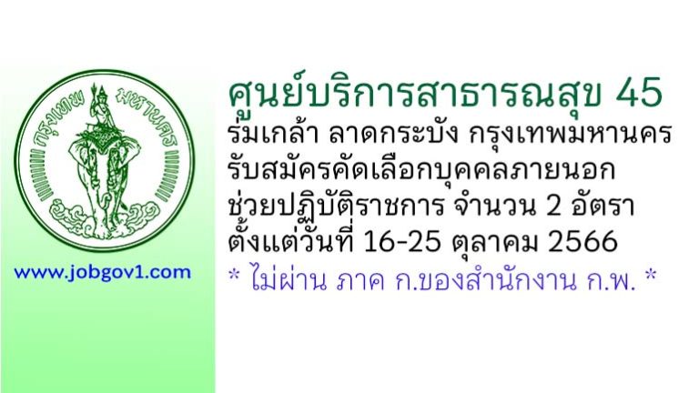 ศูนย์บริการสาธารณสุข 45 ร่มเกล้า ลาดกระบัง รับสมัครคัดเลือกบุคคลภายนอกช่วยปฏิบัติราชการ 2 อัตรา