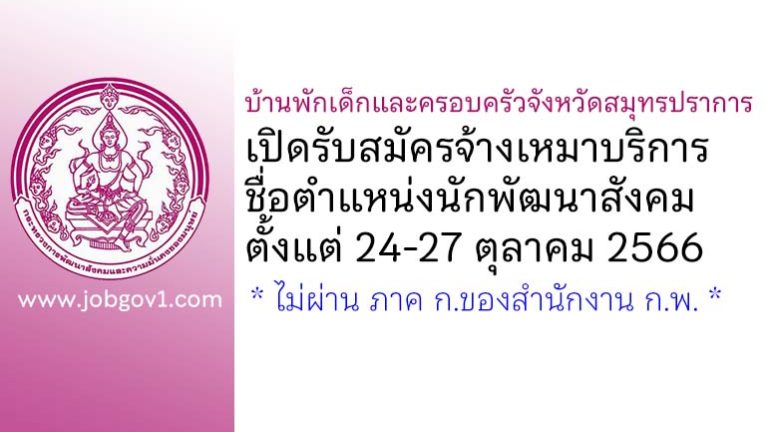 บ้านพักเด็กและครอบครัวจังหวัดสมุทรปราการ รับสมัครจ้างเหมาบริการ ตำแหน่งนักพัฒนาสังคม