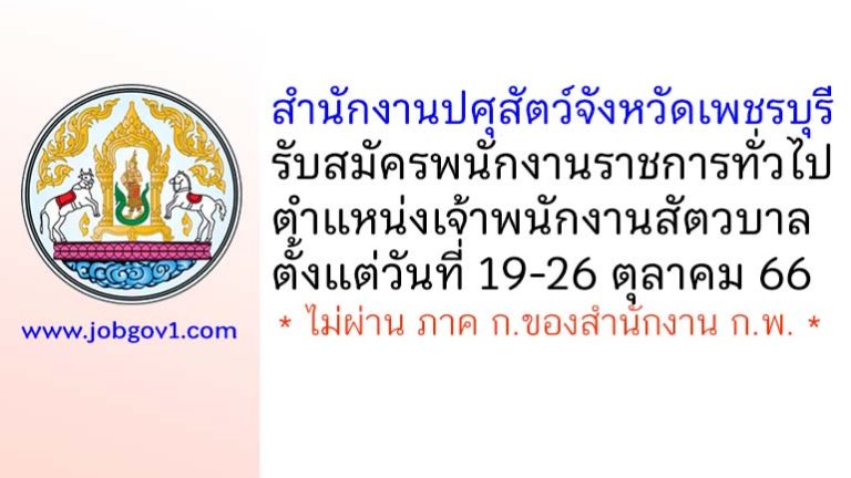 สำนักงานปศุสัตว์จังหวัดเพชรบุรี รับสมัครพนักงานราชการทั่วไป ตำแหน่งเจ้าพนักงานสัตวบาล