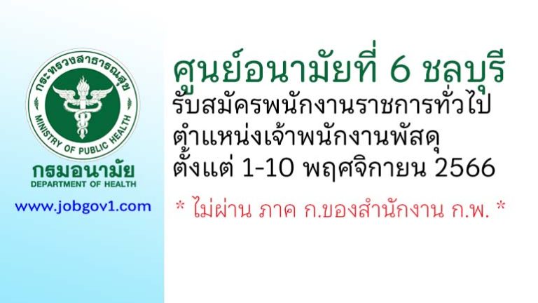 ศูนย์อนามัยที่ 6 ชลบุรี รับสมัครพนักงานราชการทั่วไป ตำแหน่งเจ้าพนักงานพัสดุ