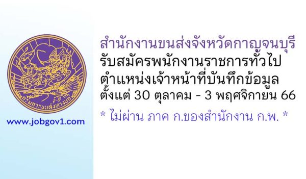 สำนักงานขนส่งจังหวัดกาญจนบุรี รับสมัครพนักงานราชการทั่วไป ตำแหน่งเจ้าหน้าที่บันทึกข้อมูล