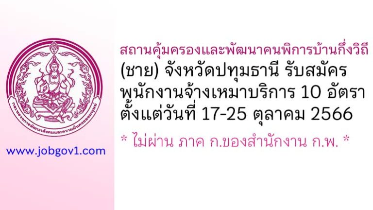 สถานคุ้มครองและพัฒนาคนพิการบ้านกึ่งวิถี (ชาย) จังหวัดปทุมธานี รับสมัครพนักงานจ้างเหมาบริการ 10 อัตรา