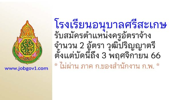 โรงเรียนอนุบาลศรีสะเกษ รับสมัครครูอัตราจ้าง จำนวน 2 อัตรา