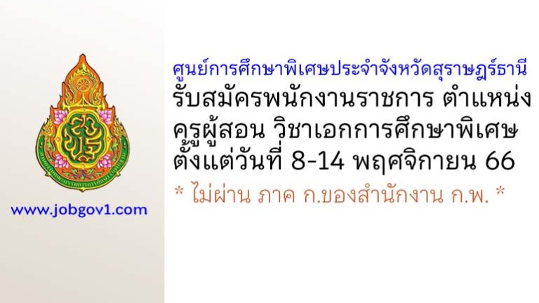 ศูนย์การศึกษาพิเศษประจำจังหวัดสุราษฎร์ธานี รับสมัครพนักงานราชการ ตำแหน่งครูผู้สอน วิชาเอกการศึกษาพิเศษ