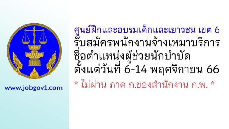 ศูนย์ฝึกและอบรมเด็กและเยาวชน เขต 6 รับสมัครพนักงานจ้างเหมาบริการ ตำแหน่งผู้ช่วยนักบำบัด