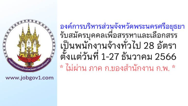 องค์การบริหารส่วนจังหวัดพระนครศรีอยุธยา รับสมัครบุคคลเพื่อสรรหาและเลือกสรรเป็นพนักงานจ้างทั่วไป 28 อัตรา