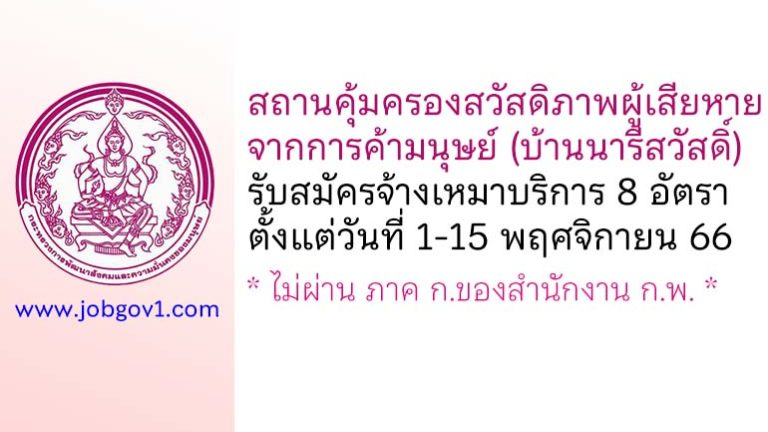 สถานคุ้มครองสวัสดิภาพผู้เสียหายจากการค้ามนุษย์ (บ้านนารีสวัสดิ์) รับสมัครพนักงานจ้างเหมาบริการ 8 อัตรา