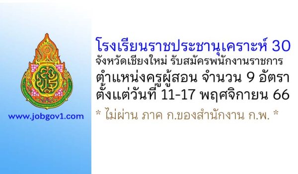 โรงเรียนราชประชานุเคราะห์ 30 จังหวัดเชียงใหม่ รับสมัครพนักงานราชการทั่วไป ตำแหน่งครูผู้สอน 9 อัตรา