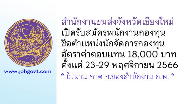 สำนักงานขนส่งจังหวัดเชียงใหม่ รับสมัครบุคคลเพื่อเลือกสรรเป็นพนักงานกองทุน ตำแหน่งนักจัดการกองทุน