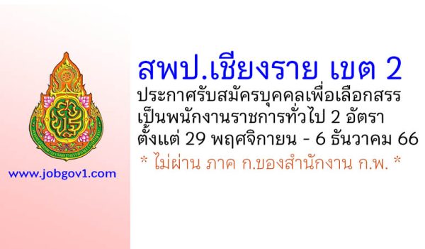 สพป.เชียงราย เขต 2 รับสมัครบุคคลเพื่อเลือกสรรเป็นพนักงานราชการทั่วไป 2 อัตรา