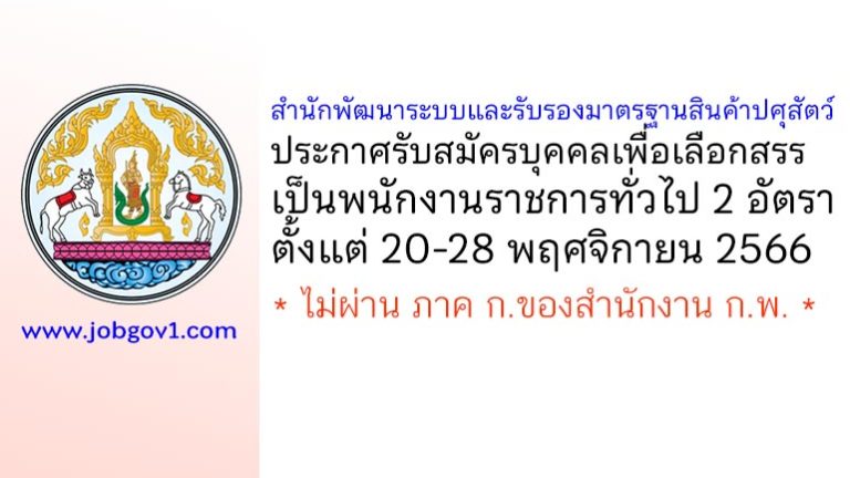 สำนักพัฒนาระบบและรับรองมาตรฐานสินค้าปศุสัตว์ รับสมัครบุคคลเพื่อเลือกสรรเป็นพนักงานราชการทั่วไป 2 อัตรา