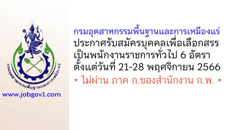 กรมอุตสาหกรรมพื้นฐานและการเหมืองแร่ รับสมัครบุคคลเพื่อเลือกสรรเป็นพนักงานราชการทั่วไป 6 อัตรา