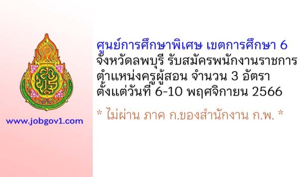 ศูนย์การศึกษาพิเศษ เขตการศึกษา 6 จังหวัดลพบุรี รับสมัครพนักงานราชการทั่วไป ตำแหน่งครูผู้สอน 3 อัตรา