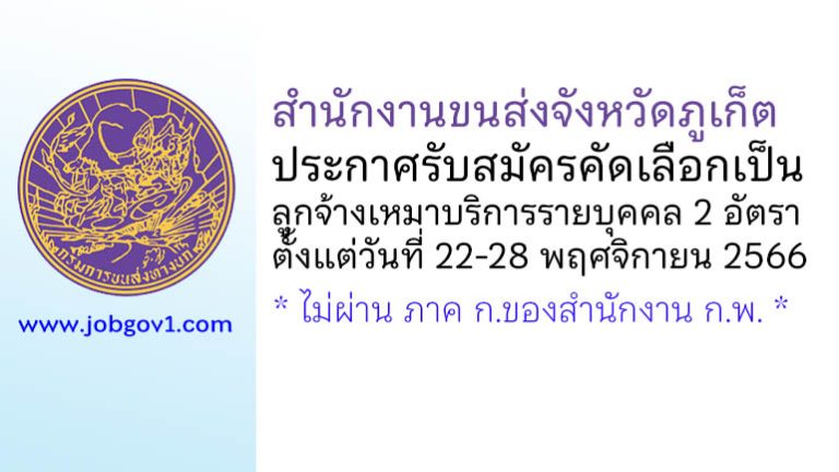 สำนักงานขนส่งจังหวัดภูเก็ต รับสมัครคัดเลือกเป็นลูกจ้างเหมาบริการรายบุคคล 2 อัตรา