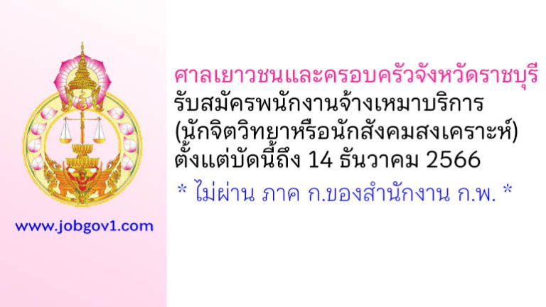 ศาลเยาวชนและครอบครัวจังหวัดราชบุรี รับสมัครพนักงานจ้างเหมาบริการ ตำแหน่งนักจิตวิทยาหรือนักสังคมสงเคราะห์