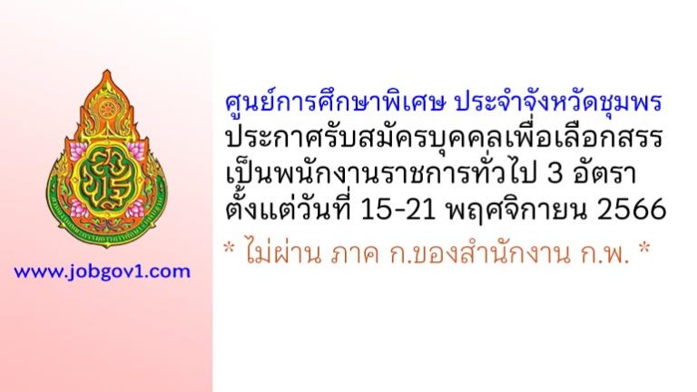 ศูนย์การศึกษาพิเศษ ประจำจังหวัดชุมพร รับสมัครบุคคลเพื่อเลือกสรรเป็นพนักงานราชการทั่วไป 3 อัตรา