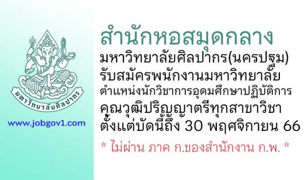 สำนักหอสมุดกลาง มหาวิทยาลัยศิลปากร(นครปฐม) รับสมัครพนักงานมหาวิทยาลัย ตำแหน่งนักวิชาการอุดมศึกษาปฏิบัติการ