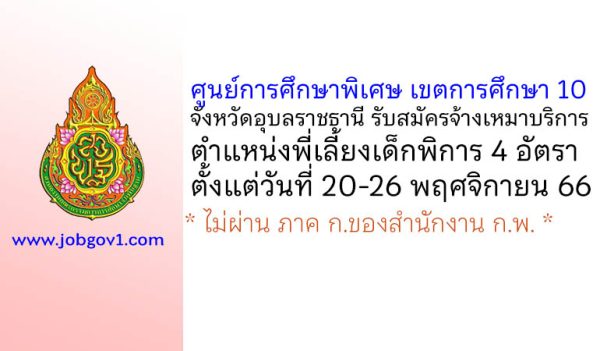 ศูนย์การศึกษาพิเศษ เขตการศึกษา 10 จังหวัดอุบลราชธานี รับสมัครจ้างเหมาบริการ ตำแหน่งพี่เลี้ยงเด็กพิการ 4 อัตรา