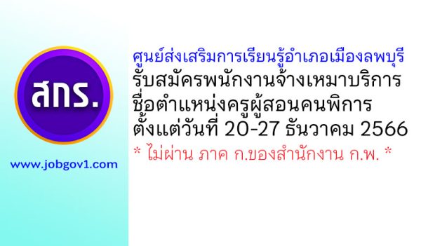 ศูนย์ส่งเสริมการเรียนรู้อำเภอเมืองลพบุรี รับสมัครพนักงานจ้างเหมาบริการ ตำแหน่งครูผู้สอนคนพิการ