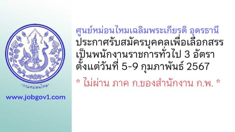 ศูนย์หม่อนไหมเฉลิมพระเกียรติ อุดรธานี รับสมัครบุคคลเพื่อเลือกสรรเป็นพนักงานราชการทั่วไป 3 อัตรา