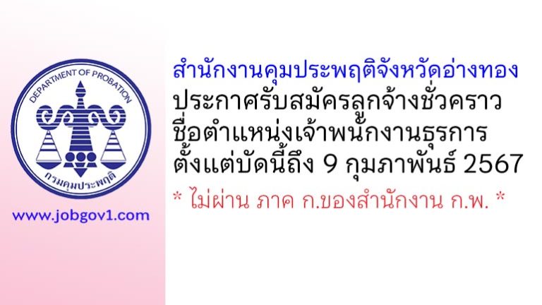 สำนักงานคุมประพฤติจังหวัดอ่างทอง รับสมัครลูกจ้างชั่วคราว ตำแหน่งเจ้าพนักงานธุรการ