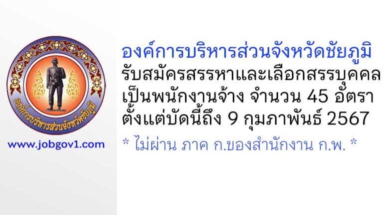 องค์การบริหารส่วนจังหวัดชัยภูมิ รับสมัครสรรหาและเลือกสรรบุคคลเป็นพนักงานจ้าง 45 อัตรา