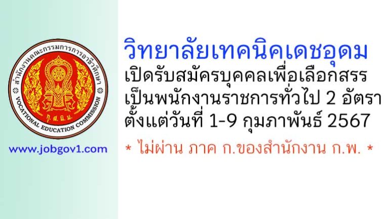 วิทยาลัยเทคนิคเดชอุดม รับสมัครบุคคลเพื่อเลือกสรรเป็นพนักงานราชการทั่วไป 2 อัตรา