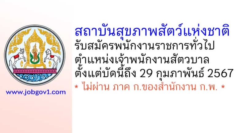 สถาบันสุขภาพสัตว์แห่งชาติ รับสมัครพนักงานราชการทั่วไป ตำแหน่งเจ้าพนักงานสัตวบาล