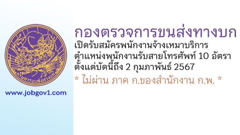 กองตรวจการขนส่งทางบก รับสมัครพนักงานจ้างเหมาบริการ ตำแหน่งพนักงานรับสายโทรศัพท์ 10 อัตรา