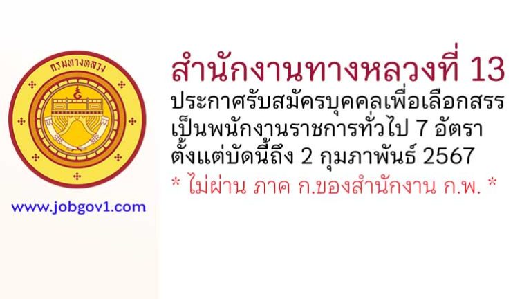 สำนักงานทางหลวงที่ 13 รับสมัครบุคคลเพื่อเลือกสรรเป็นพนักงานราชการทั่วไป 7 อัตรา