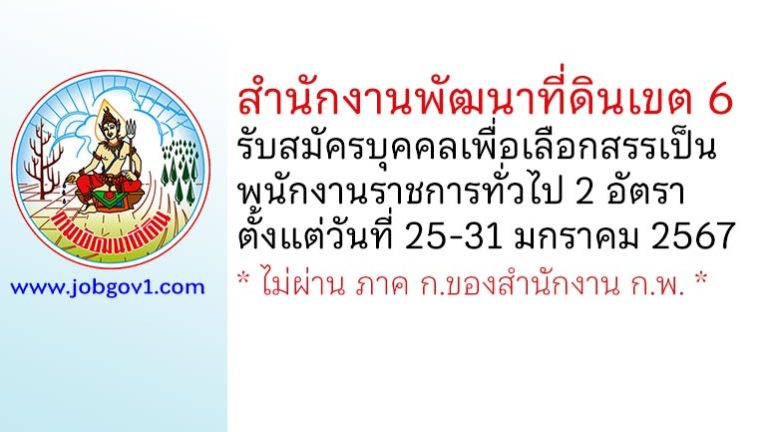 สำนักงานพัฒนาที่ดินเขต 6 รับสมัครบุคคลเพื่อเลือกสรรเป็นพนักงานราชการทั่วไป 2 อัตรา